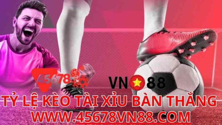 Tỷ Lệ Kèo Tài Xỉu Bàn Thắng Tại VN88 Và 45678 – Hướng Dẫn Chi Tiết Cho Người Chơi