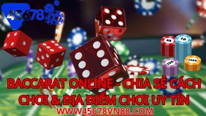 Baccarat Online - Chia Sẻ Cách Chơi & Địa Điểm Chơi Uy Tín VN88 và 45678