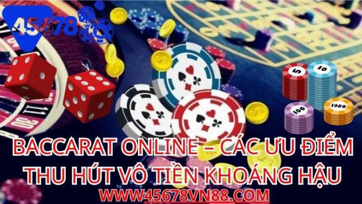 Baccarat Online – Các Ưu Điểm Thu Hút Vô Tiền Khoáng Hậu VN88 và 45678