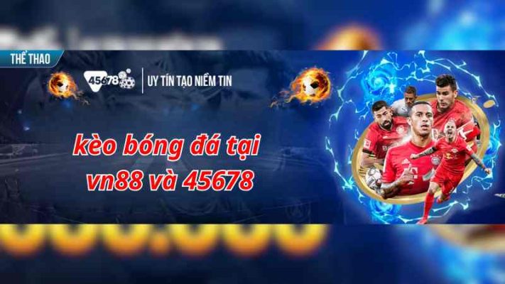 Kèo bóng đá tại vn88 và 45678