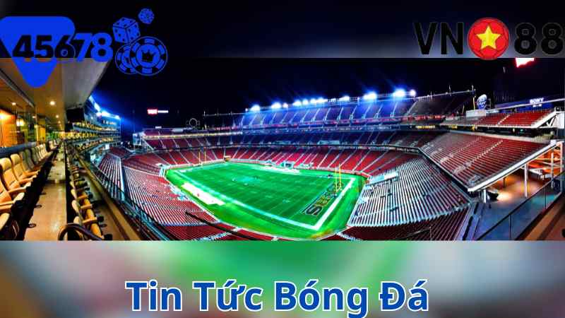 VN88 và 45678: Tin Tin Tức Bóng Đá