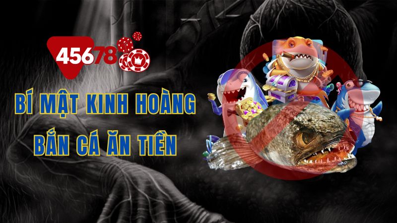 Bí mật kinh hoàng bắn cá ăn tiền trên trang 45678vn88